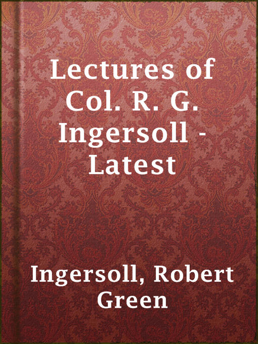 Title details for Lectures of Col. R. G. Ingersoll - Latest by Robert Green Ingersoll - Available